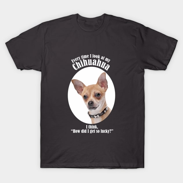 Lucky Chihuahua T-Shirt by You Had Me At Woof